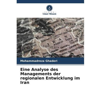 Eine Analyse des Managements der regionalen Entwicklung im Iran, Taschenbuch von Mohammadreza Ghaderi, Verlag Unser Wissen, 978-620-5-41226-8
