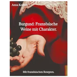 Burgund: Französische Weine mit Charakter., Ratgeber von Anna Konyev