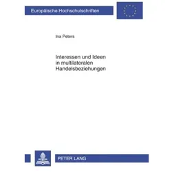 Interessen und Ideen in multilateralen Handelsbeziehungen, Fachbücher von Ina Peters