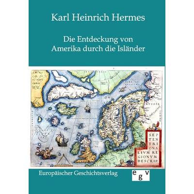 Die Entdeckung von Amerika durch die Isländer, Taschenbuch von Karl Heinrich Hermes, Europäischer Geschichtsverlag, 978-3-86382-626-0