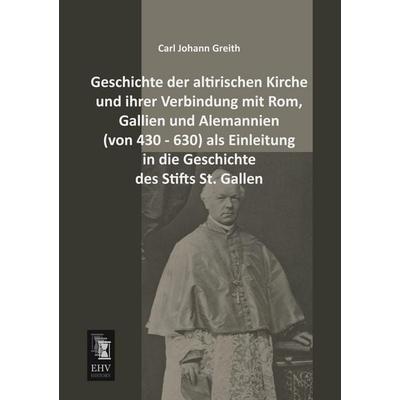 Geschichte der altirischen Kirche und ihrer Verbindung mit Rom, Gallien und Alemannien (von 430 - 630) als Einleitung in die Geschichte des Stifts St.
