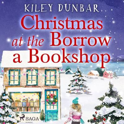 Christmas at the Borrow a Bookshop: A heartwarming, cosy, utterly uplifting romcom - the perfect read for booklovers! - Kiley Dunbar, Audio,
