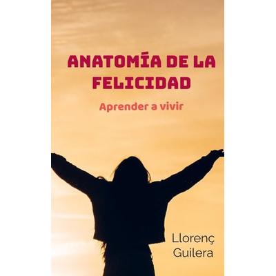 Anatomía de la felicidad, Taschenbuch von Llorenç Guilera, Independently Published, 978-94-036-4624-4