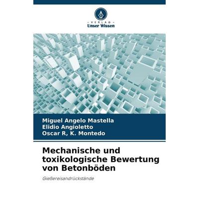 Mechanische und toxikologische Bewertung von Betonböden, Taschenbuch von Miguel Angelo Mastella,Elidio Angioletto,Oscar R. Montedo, Verlag Unser