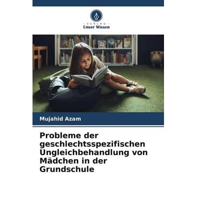 Probleme der geschlechtsspezifischen Ungleichbehandlung von Mädchen in der Grundschule, Taschenbuch von Mujahid Azam, Verlag Unser Wissen