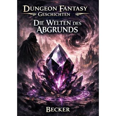 Dungeon Fantasy Geschichten I Die Welten des Abgrunds, Taschenbuch von Felix Becker, Epubli, 978-3-565-52848-6