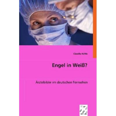 Kühle, C: Engel in Weiß?, Taschenbuch von Claudia Kühle, VDM, 978-3-639-05425-5