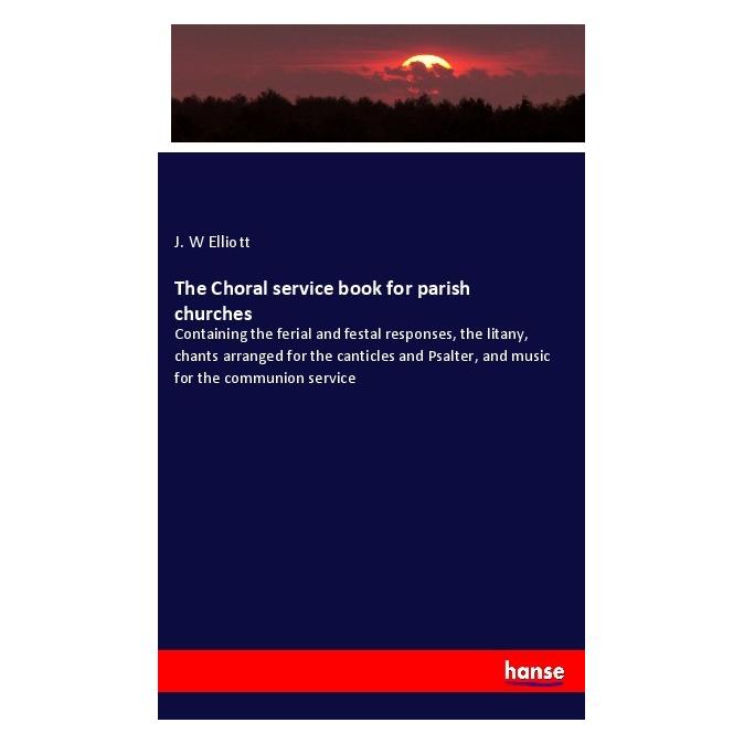 Hansebooks The Choral service book for parish churches (J. W Elliott, 2018) (56012296)