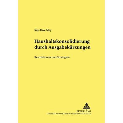 Haushaltskonsolidierung durch Ausgabekürzungen, Taschenbuch von Kay-Uwe May, Peter Lang GmbH, Internationaler Verlag der Wissenschaften,