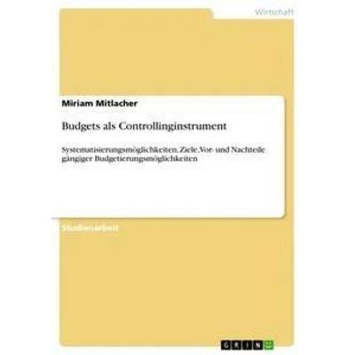 Budgets als Controllinginstrument, Taschenbuch von Miriam Mitlacher, GRIN, 978-3-668-88865-4