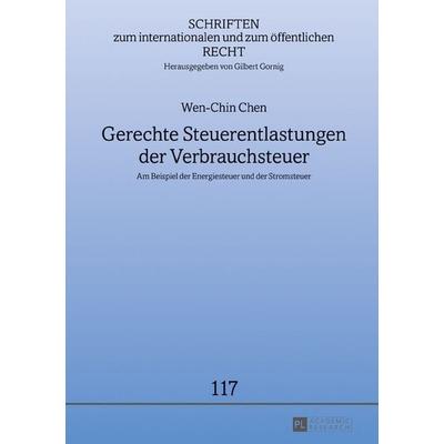Gerechte Steuerentlastungen der Verbrauchsteuer, Gebundene Ausgabe von Wen-Chin Chen, Peter Lang GmbH, Internationaler Verlag der Wissenschaften,