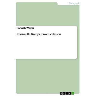 Informelle Kompetenzen erfassen, Taschenbuch von Hannah Weyhe, GRIN, 978-3-656-15296-5