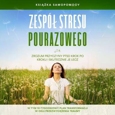Zespół stresu pourazowego: Książka samopomocy – Zrozum przyczyny PTSD krok po kroku i skutecznie je lecz – W tym 10-tygodniowy plan transformacji w
