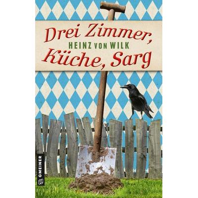 Drei Zimmer, Küche, Sarg, Taschenbuch von Heinz von Wilk, Gmeiner-Verlag, 978-3-8392-0022-3
