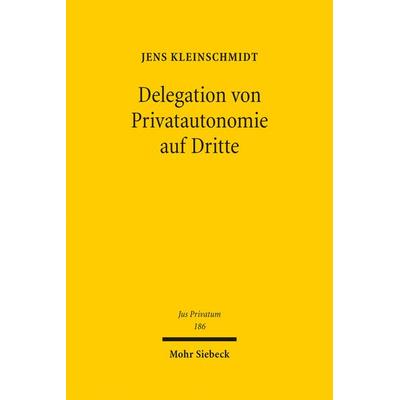 Delegation von Privatautonomie auf Dritte, Gebundene Ausgabe von Jens Kleinschmidt, Mohr Siebeck, 978-3-16-152527-8