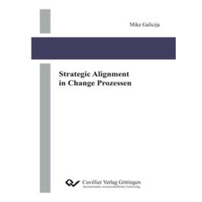 Strategic Alignment in Change Prozessen, Taschenbuch von Mike Galicija, Cuvillier Verlag, 978-3-7369-7014-4