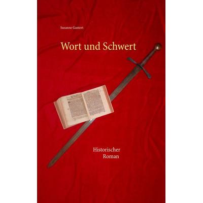 Wort und Schwert, Taschenbuch von Susanne Gantert, BoD – Books on Demand, 978-3-7504-0060-3