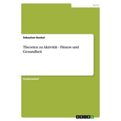 Theorien zu Aktivität - Fitness und Gesundheit, Taschenbuch von Sebastian Runkel, GRIN, 978-3-640-44072-6