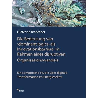 Die Bedeutung von 'dominant logics' als Innovationsbarriere im Rahmen eines disruptiven Organisationswandels, Gebundene Ausgabe von Ekaterina