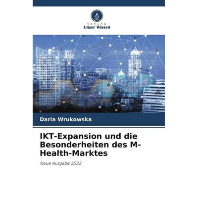 IKT-Expansion und die Besonderheiten des M-Health-Marktes, Taschenbuch von Daria Wrukowska, Verlag Unser Wissen, 978-620-5-15983-5