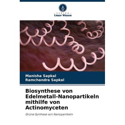 Biosynthese von Edelmetall-Nanopartikeln mithilfe von Actinomyceten, Taschenbuch von Manisha Sapkal,Ramchandra Sapkal, Verlag Unser Wissen,