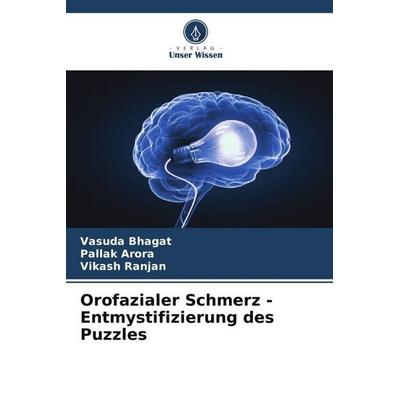 Orofazialer Schmerz - Entmystifizierung des Puzzles, Taschenbuch von Vasuda Bhagat,Pallak Arora,Vikash Ranjan, Verlag Unser Wissen, 978-620-6-36710-9