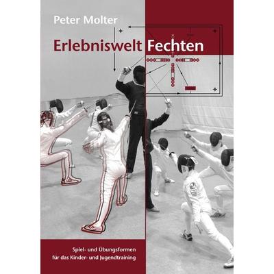 Erlebniswelt Fechten, Taschenbuch von Peter Molter, BoD – Books on Demand, 978-3-8334-4685-6