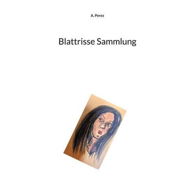 Blattrisse Sammlung, Taschenbuch von A. Perez, BoD – Books on Demand, 978-3-7578-8930-2