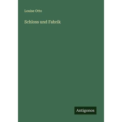 Schloss und Fabrik, Taschenbuch von Louise Otto, Antigonos Verlag, 978-3-566-00869-7