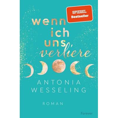 Wenn ich uns verliere, Taschenbuch von Antonia Wesseling, Forever