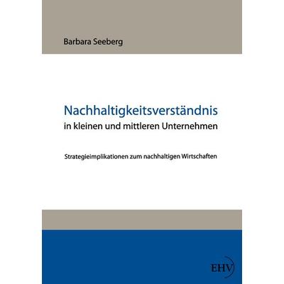 Nachhaltigkeitsverständnis in kleinen und mittleren Unternehmen, Paperback von Barbara Seeberg, Europäischer Hochschulverlag, 978-3-86741-889-8