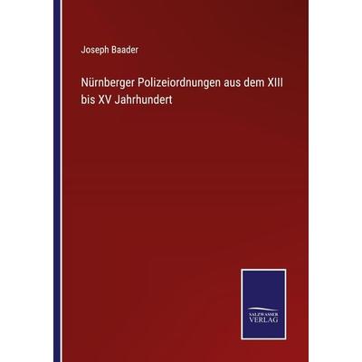 Nürnberger Polizeiordnungen aus dem XIII bis XV Jahrhundert, Taschenbuch von Joseph Baader, Outlook, 978-3-375-08686-2