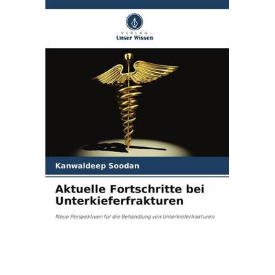 Aktuelle Fortschritte bei Unterkieferfrakturen, Taschenbuch von Kanwaldeep Soodan, Verlag Unser Wissen, 978-620-9-88587-7
