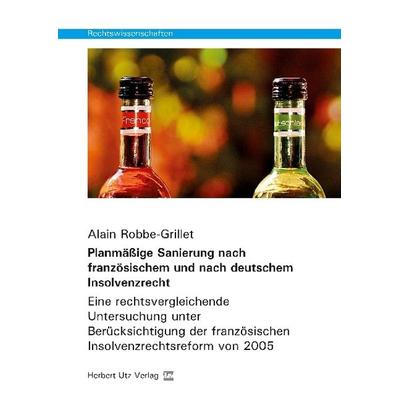 Planmäßige Sanierung nach französischem und nach deutschem Insolvenzrecht, Taschenbuch von Alain Robbe-Grillet, Utz, Herbert, 978-3-8316-8202-7
