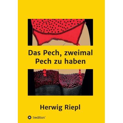 Das Pech, zweimal Pech zu haben, Taschenbuch von Herwig Riepl, Tredition, 978-3-347-04056-4