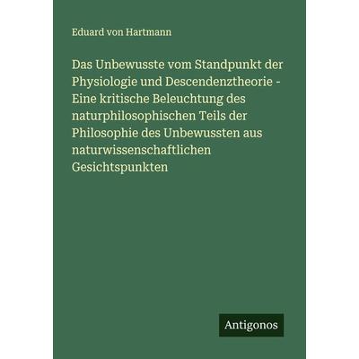 Das Unbewusste vom Standpunkt der Physiologie und Descendenztheorie - Eine kritische Beleuchtung des naturphilosophischen Teils der Philosophie des