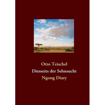 Diesseits der Sehnsucht, Gebundene Ausgabe von Otto Teischel, BoD – Books on Demand, 978-3-8423-5810-2