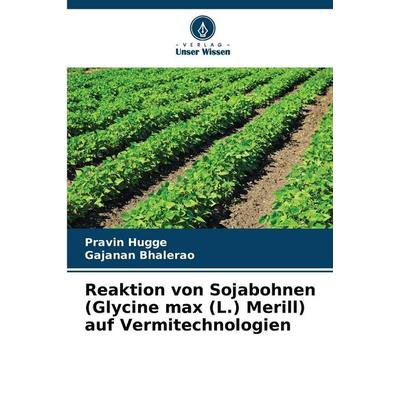 Reaktion von Sojabohnen (Glycine max (L.) Merill) auf Vermitechnologien, Taschenbuch von Pravin Hugge,Gajanan Bhalerao, Verlag Unser Wissen,