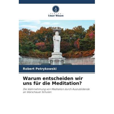 Warum entscheiden wir uns für die Meditation?, Taschenbuch von Robert Petrykowski, Verlag Unser Wissen, 978-620-5-92094-7