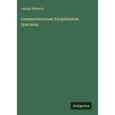 Commentationum Euripidearum Specimen, Gebundene Ausgabe von Joseph Heinsch, Antigonos Verlag, 978-3-563-92476-1