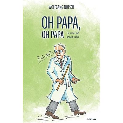 Oh Papa, oh Papa, Gebundene Ausgabe von Wolfgang Nutsch, Novum Verlag, 978-3-99146-961-2