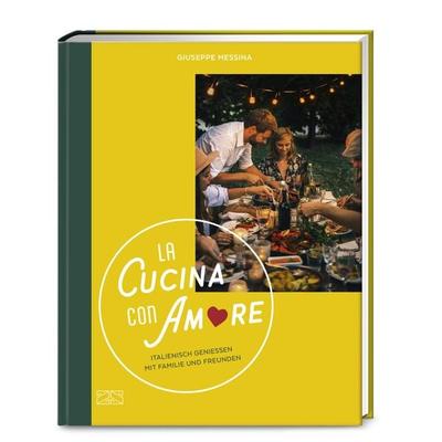 La Cucina con Amore, Gebundene Ausgabe von Giuseppe Messina, ZS - ein Verlag der Edel Verlagsgruppe, 978-3-96584-294-6