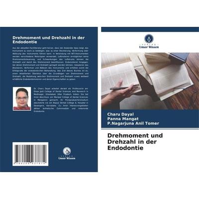 Drehmoment und Drehzahl in der Endodontie, Taschenbuch von Charu Dayal,Panna Mangat,P. Nagarjuna Anil Tomer, Verlag Unser Wissen, 978-620-8-93787-4
