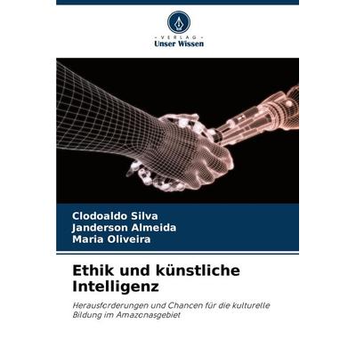 Ethik und künstliche Intelligenz, Taschenbuch von Clodoaldo Silva,Janderson Almeida,Maria Oliveira, Verlag Unser Wissen, 978-620-8-12001-6