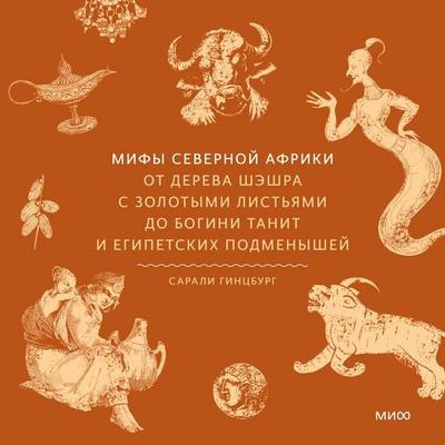 Mify Severnoy Afriki. Ot dereva Sheshra s zolotymi list'yami do bogini Tanit i egipetskih podmenyshey - Sarali Ginzburg, Audio, 4069828701120