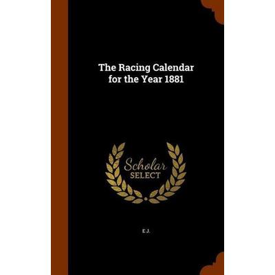 The Racing Calendar for the Year 1881, Gebundene Ausgabe von E. J, Creative Media Partners, LLC, 978-1-343-53765-1