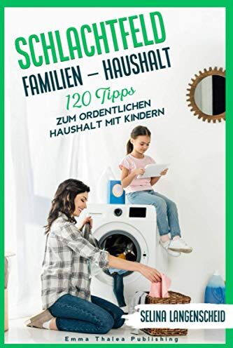 Selina Langenscheid - Schlachtfeld Familien - Haushalt 120 Tipps zum ordentlichen Haushalt mit Kindern Selina Langenscheid: Haushalts Life Hacks für Mütter ... Haushaltsführung EMMA THALEA PUBLISHING - Preis vom 10.10.2026 11:48:34 h