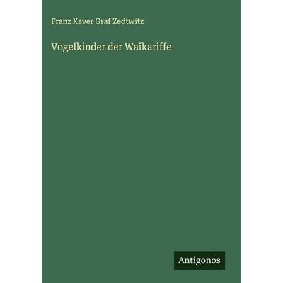 Vogelkinder der Waikariffe, Gebundene Ausgabe von Franz Xaver Graf Zedtwitz, Antigonos Verlag, 978-3-563-88723-3