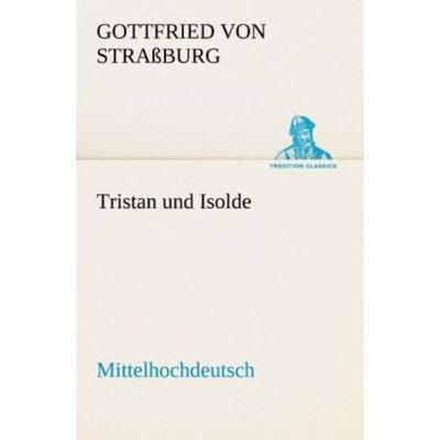 Tristan und Isolde (Mittelhochdeutsch), Taschenbuch von Gottfried Strassburg, Tredition, 978-3-8424-2126-4