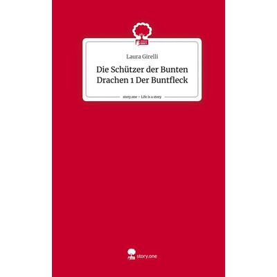 Die Schützer der Bunten Drachen 1 Der Buntfleck. Life is a Story - story.one, Gebundene Ausgabe von Laura Girelli, Story.one publishing,